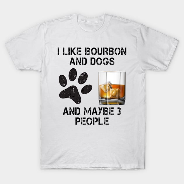 i like bourbon and dogs and maybe 3 people T-Shirt by Magic Arts